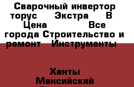 Сварочный инвертор торус-250 Экстра, 220В › Цена ­ 12 000 - Все города Строительство и ремонт » Инструменты   . Ханты-Мансийский,Радужный г.